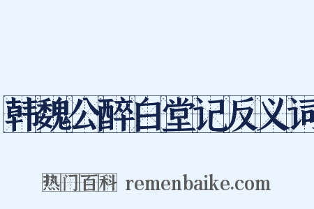 韩魏公醉白堂记反义词是什么意思的图片